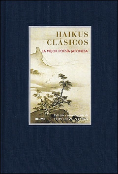 Tom Lowenstein (ed.): Haikus cl�sicos. La mejor poes�a japonesa. Introducci�n de Tom Lowenstein. Traducci�n de Remedios Di�guez. Blume. Barcelona, 2009. 176 p�ginas. 14,90 &euro;